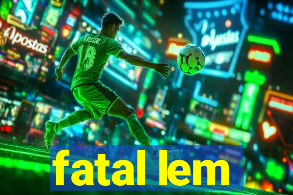 fatal lem